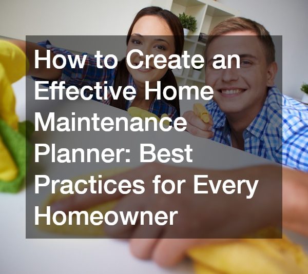 How to Create an Effective Home Maintenance Planner: Best Practices for Every Homeowner