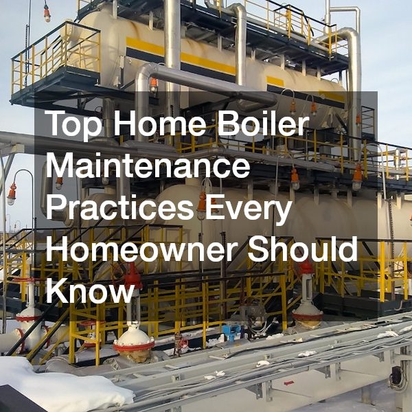 Top Home Boiler Maintenance Practices Every Homeowner Should Know